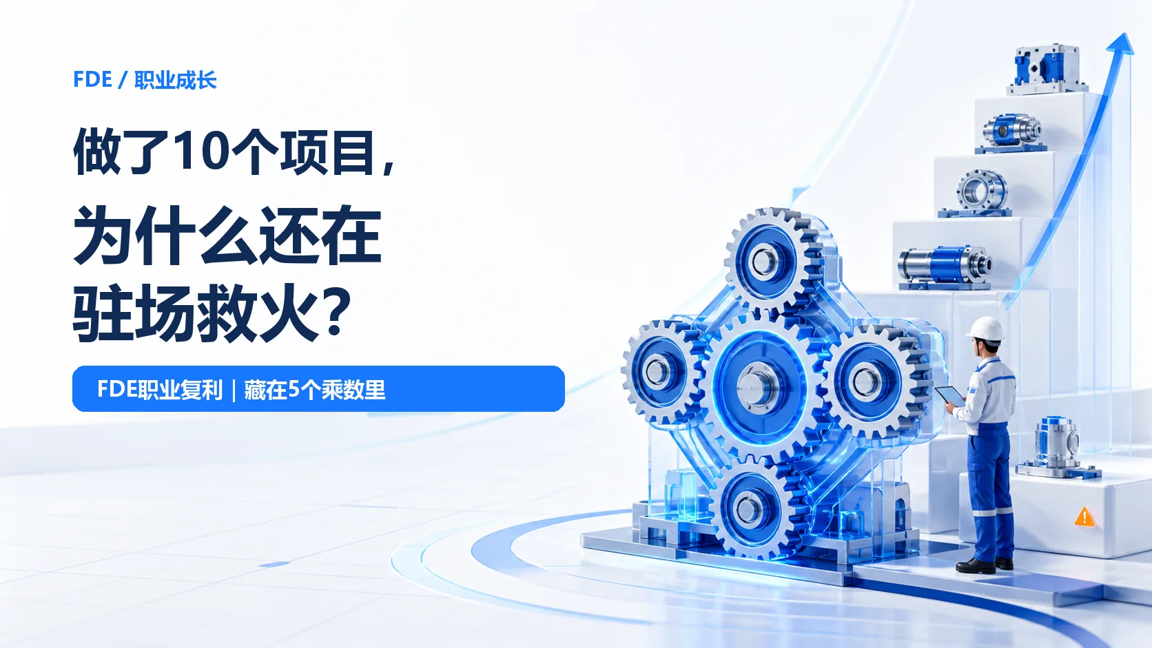 做了10个项目,为什么还在驻场救火?FDE真正的职业复利,藏在这5个乘数里